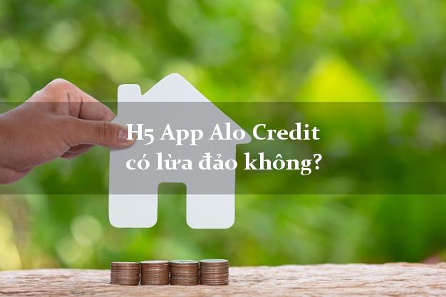 H5 App Alo Credit có lừa đảo không?