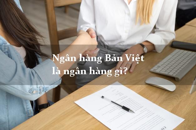 Ngân hàng Bản Việt là ngân hàng gì?