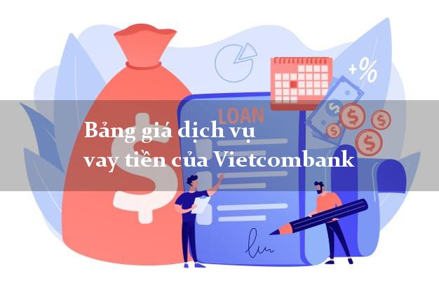 Bảng giá dịch vụ vay tiền của Vietcombank