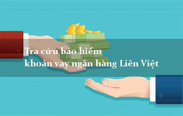 Tra cứu bảo hiểm khoản vay ngân hàng Liên Việt
