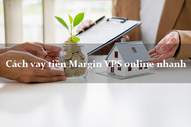 Cách vay tiền Margin VPS online nhanh