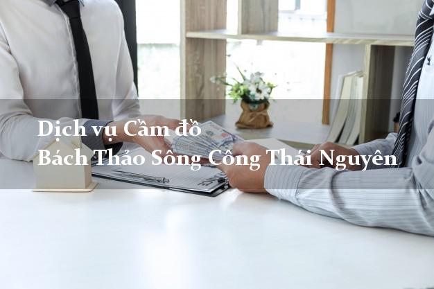 Dịch vụ Cầm đồ Bách Thảo Sông Công Thái Nguyên