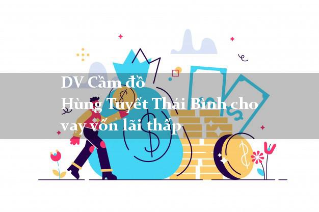 DV Cầm đồ Hùng Tuyết Thái Bình cho vay vốn lãi thấp