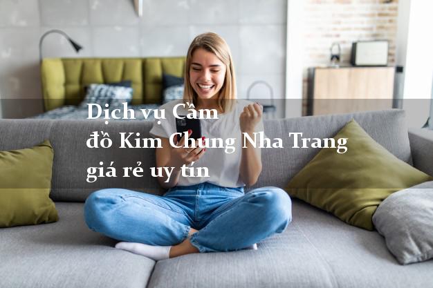 Dịch vụ Cầm đồ Kim Chung Nha Trang giá rẻ uy tín