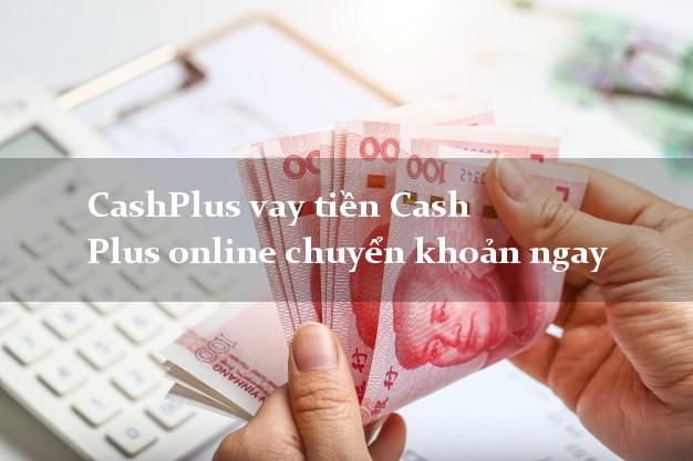 CashPlus vay tiền Cash Plus online chuyển khoản ngay
