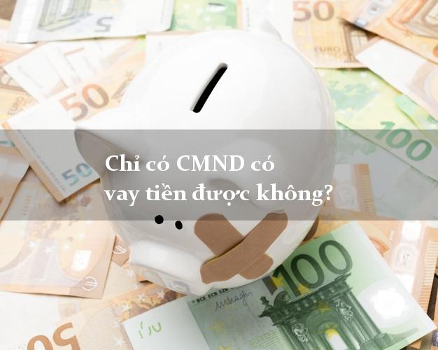 Chỉ có CMND có vay tiền được không?