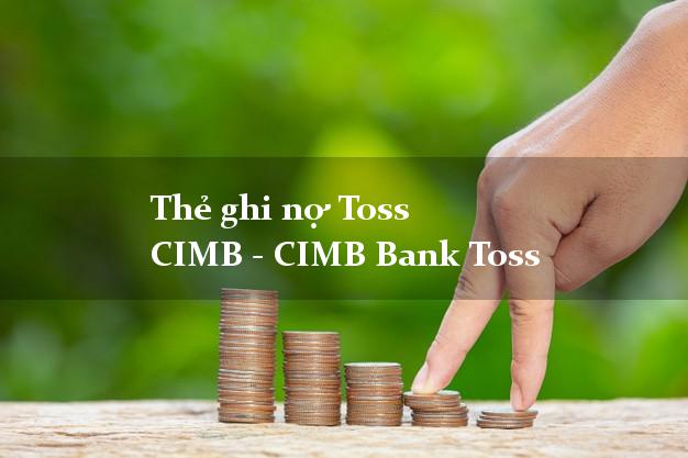 Thẻ ghi nợ Toss CIMB - CIMB Bank Toss