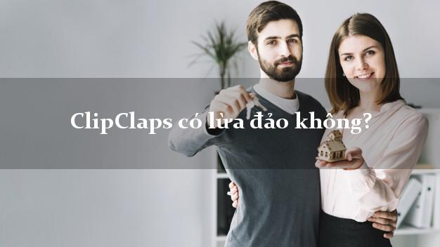 ClipClaps có lừa đảo không?