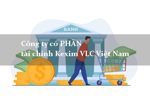 Công ty có PHẦN tài chính Kexim VLC Việt Nam