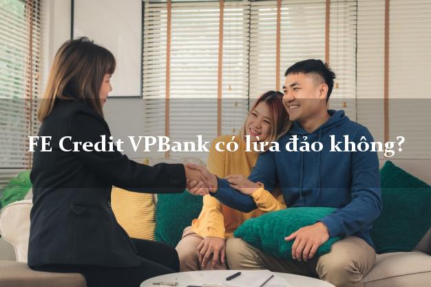 FE Credit VPBank có lừa đảo không?