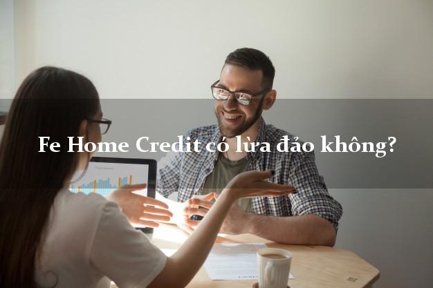 Fe Home Credit có lừa đảo không?