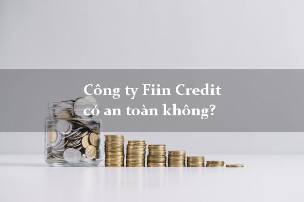 Công ty Fiin Credit có an toàn không?