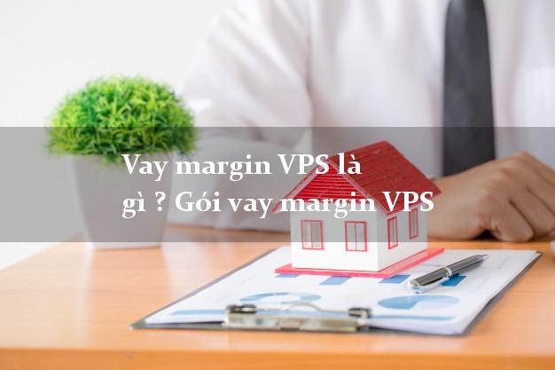 Vay margin VPS là gì ? Gói vay margin VPS