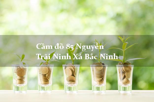 Cầm đồ 85 Nguyễn Trãi Ninh Xá Bắc Ninh