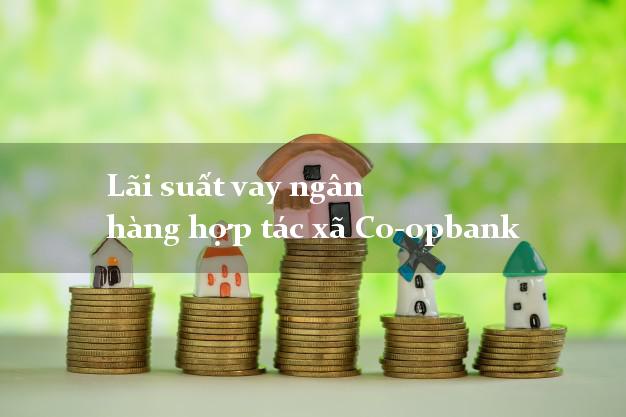 Lãi suất vay ngân hàng hợp tác xã Co-opbank