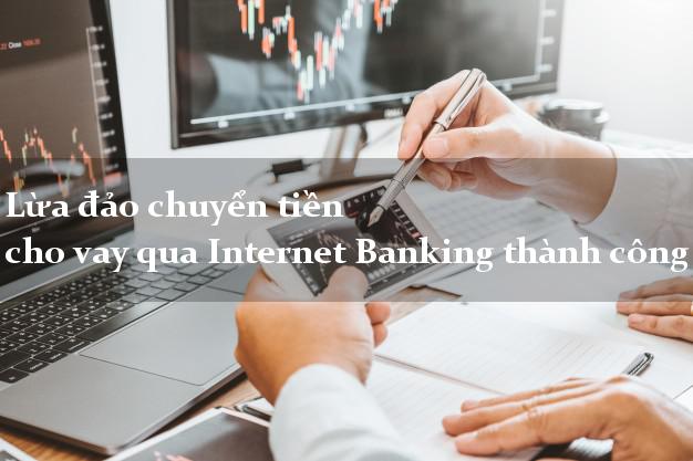 Lừa đảo chuyển tiền cho vay qua Internet Banking thành công