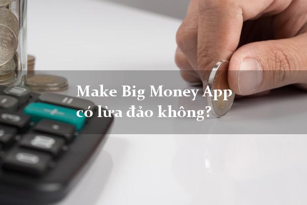 Make Big Money App có lừa đảo không?