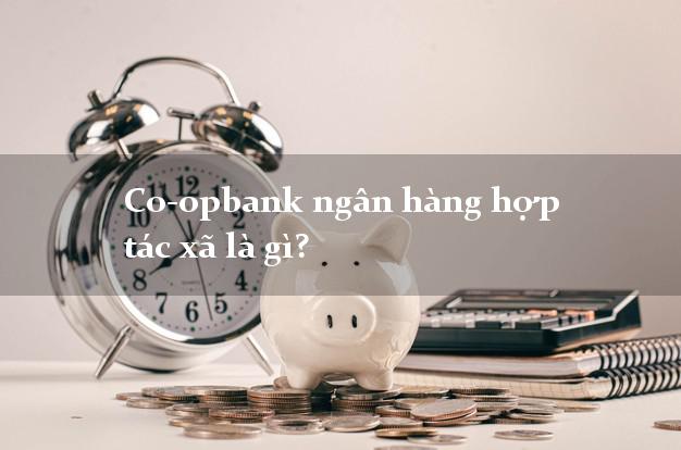 Co-opbank ngân hàng hợp tác xã là gì?
