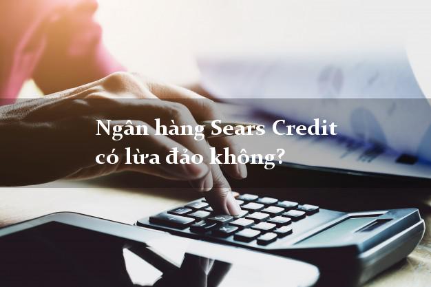 Ngân hàng Sears Credit có lừa đảo không?
