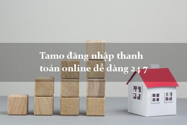 Tamo đăng nhập thanh toán online dễ dàng 24 7