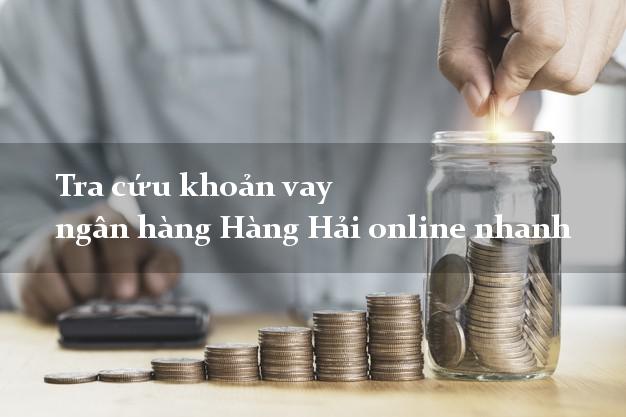 Tra cứu khoản vay ngân hàng Hàng Hải online nhanh