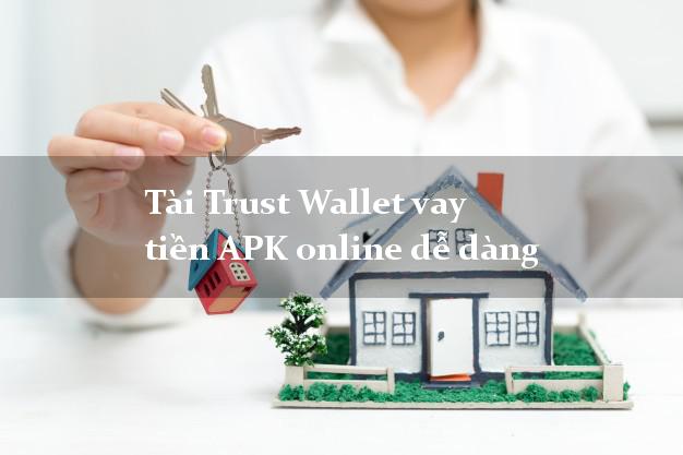Tài Trust Wallet vay tiền APK online dễ dàng