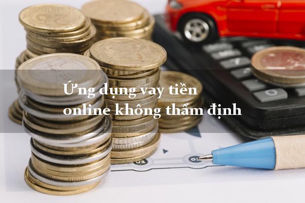Ứng dụng vay tiền online không thẩm định