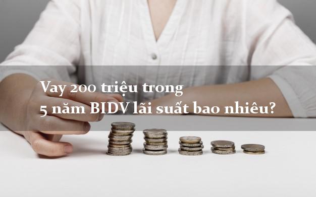 Vay 200 triệu trong 5 năm BIDV lãi suất bao nhiêu?