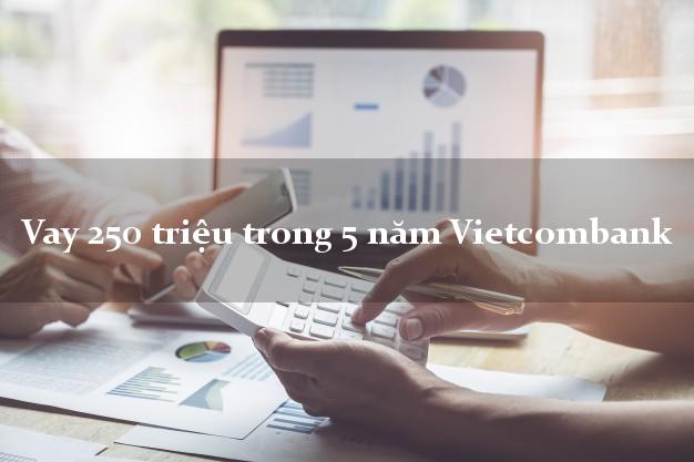Vay 250 triệu trong 5 năm Vietcombank