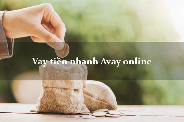 Vay tiền nhanh Avay online