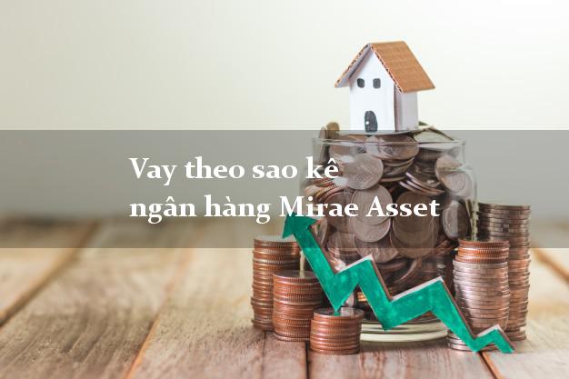 Vay theo sao kê ngân hàng Mirae Asset