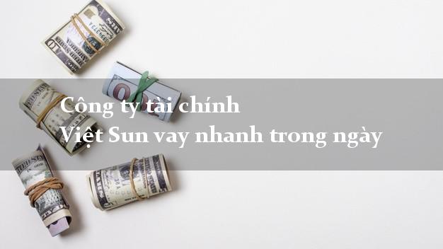 Công ty tài chính Việt Sun vay nhanh trong ngày
