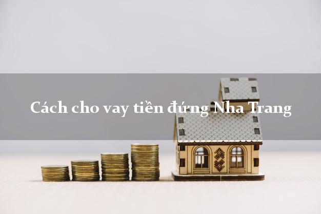 Cách cho vay tiền đứng Nha Trang