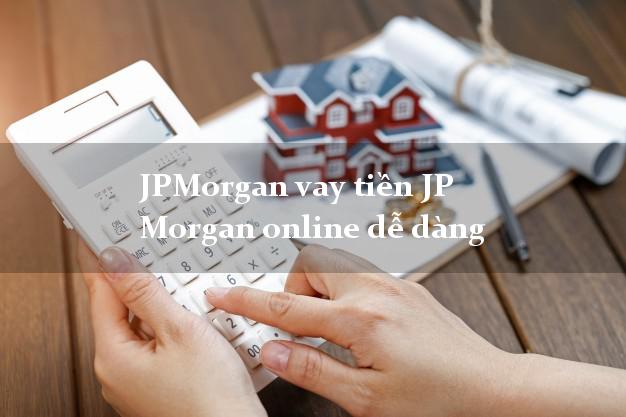 JPMorgan vay tiền JP Morgan online dễ dàng
