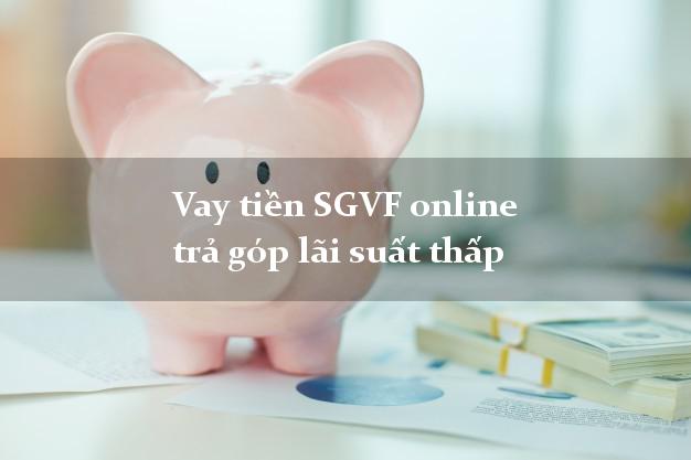 Vay tiền SGVF online trả góp lãi suất thấp