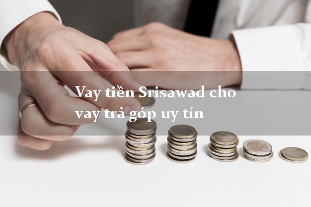 Vay tiền Srisawad cho vay trả góp uy tín