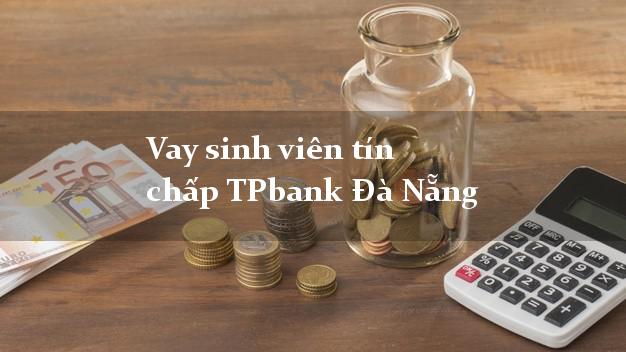 Vay sinh viên tín chấp TPbank Đà Nẵng