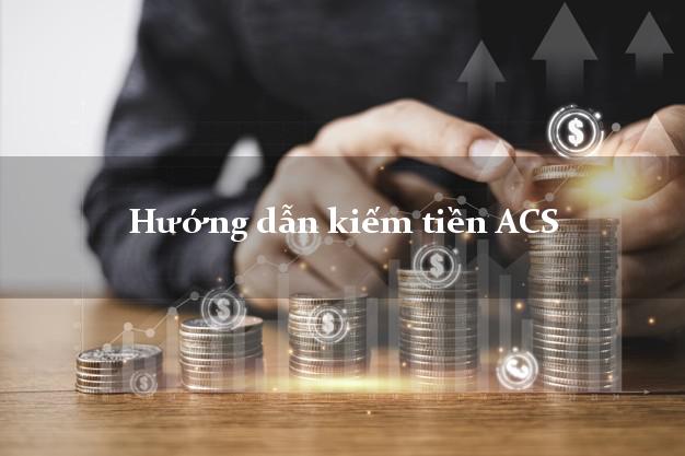Hướng dẫn kiếm tiền ACS Online