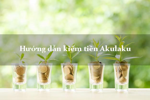 Hướng dẫn kiếm tiền Akulaku Online