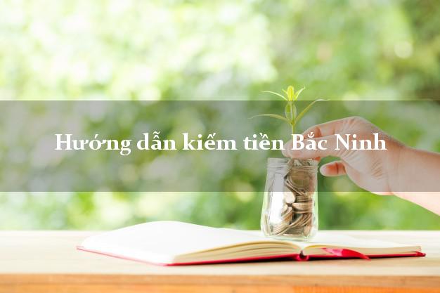 Hướng dẫn kiếm tiền Bắc Ninh