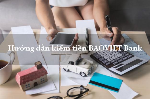 Hướng dẫn kiếm tiền BAOVIET Bank Mới nhất