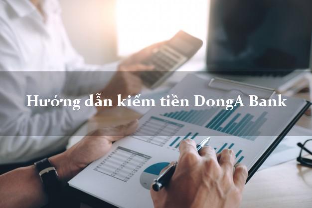 Hướng dẫn kiếm tiền DongA Bank Mới nhất