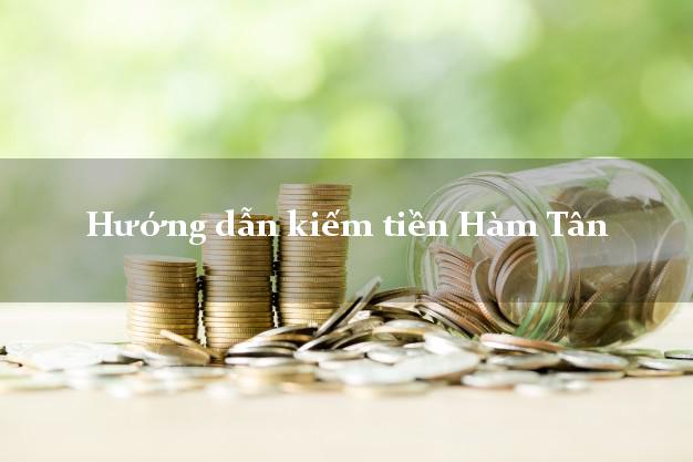 Hướng dẫn kiếm tiền Hàm Tân Bình Thuận