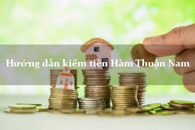 Hướng dẫn kiếm tiền Hàm Thuận Nam Bình Thuận