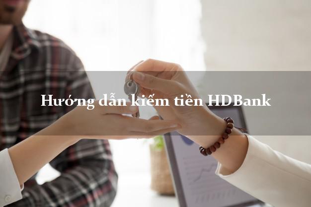 Hướng dẫn kiếm tiền HDBank Mới nhất