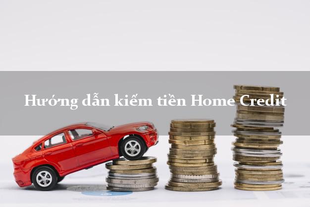 Hướng dẫn kiếm tiền Home Credit Online