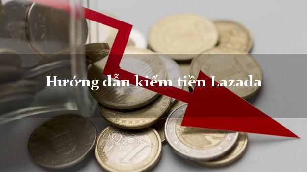 Hướng dẫn kiếm tiền Lazada Online