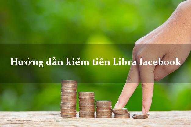 Hướng dẫn kiếm tiền Libra facebook Online