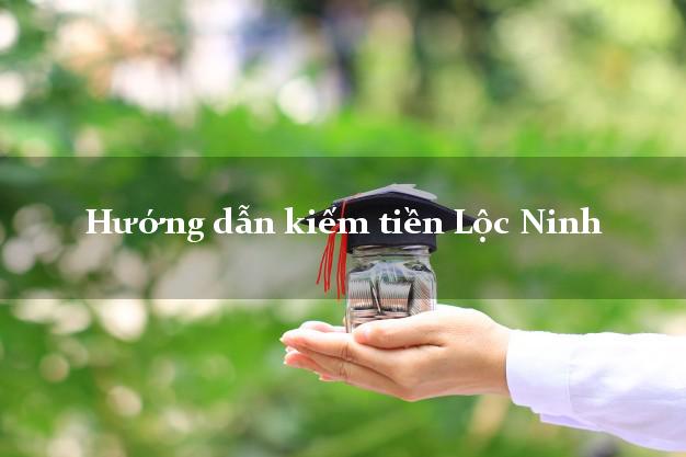 Hướng dẫn kiếm tiền Lộc Ninh Bình Phước