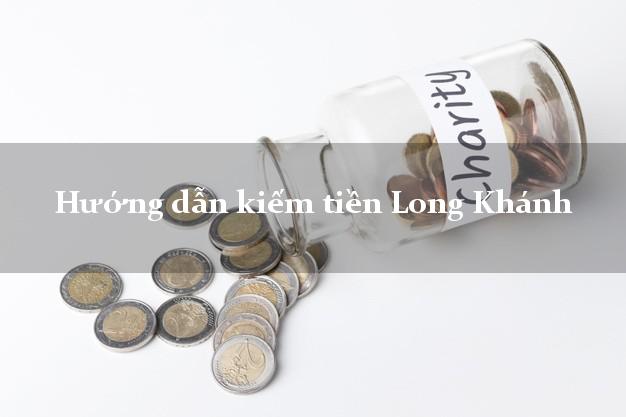 Hướng dẫn kiếm tiền Long Khánh Đồng Nai